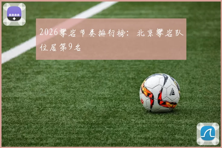 2026攀岩节奏排行榜：北京攀岩队位居第9名